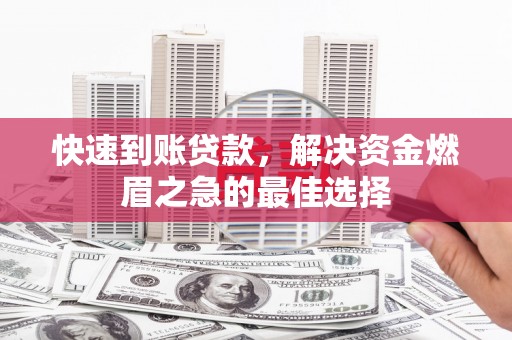 梓官快速到账贷款，解决资金燃眉之急的最佳选择