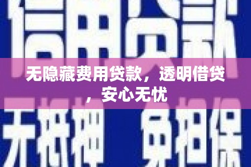 梓官无隐藏费用贷款，透明借贷，安心无忧