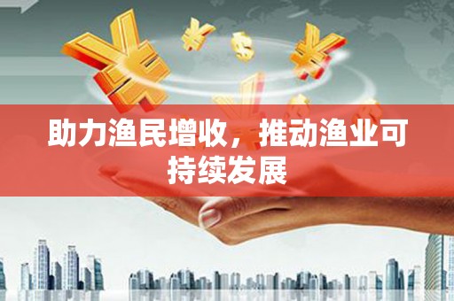 梓官助力渔民增收，推动渔业可持续发展