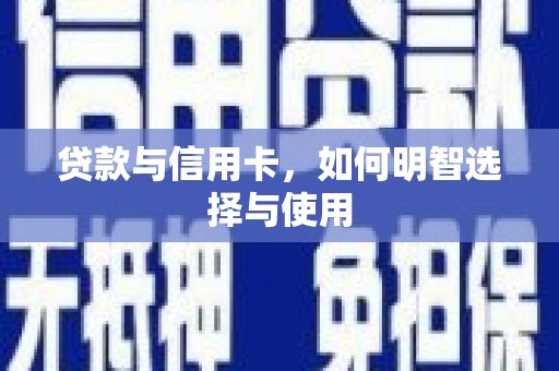 梓官贷款与信用卡，如何明智选择与使用