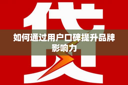 梓官如何通过用户口碑提升品牌影响力