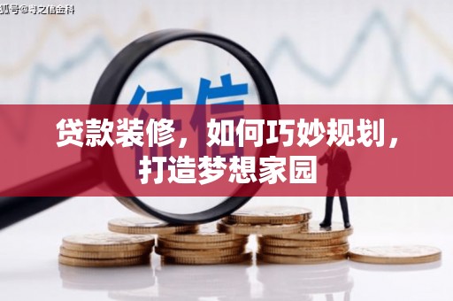 梓官贷款装修，如何巧妙规划，打造梦想家园