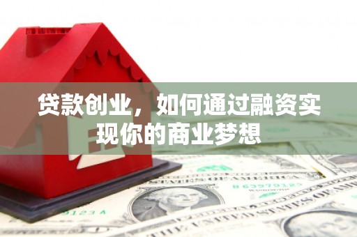 梓官贷款创业，如何通过融资实现你的商业梦想