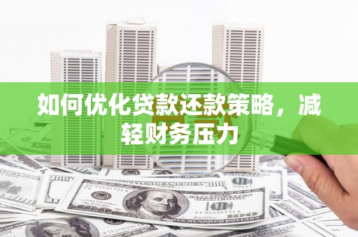 梓官如何优化贷款还款策略，减轻财务压力