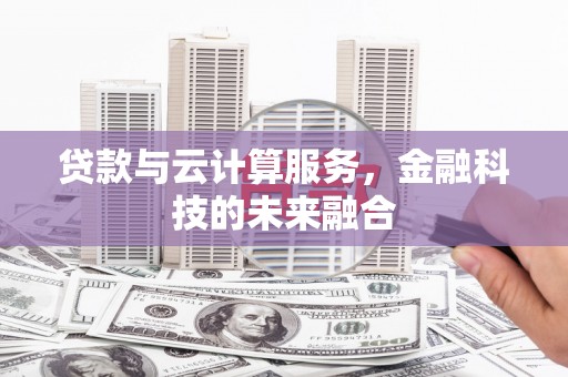 梓官贷款与云计算服务，金融科技的未来融合