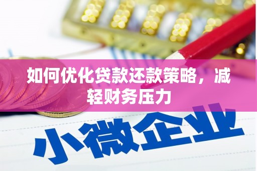 梓官如何优化贷款还款策略，减轻财务压力