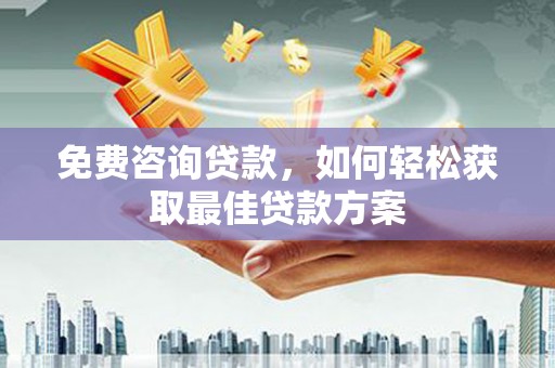梓官免费咨询贷款，如何轻松获取最佳贷款方案